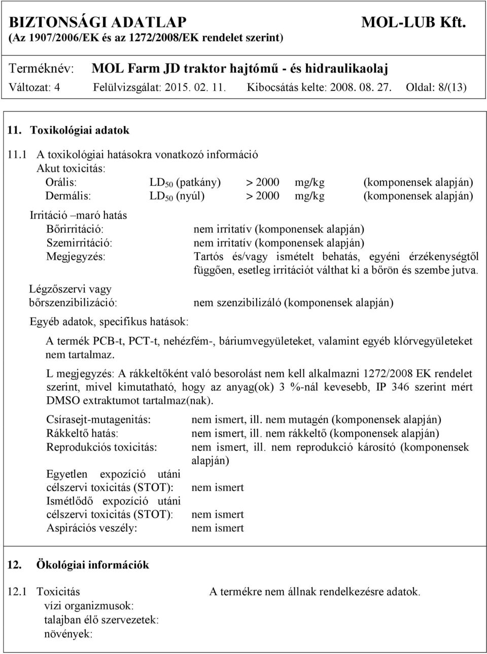 hatás Bőrirritáció: Szemirritáció: Megjegyzés: Légzőszervi vagy bőrszenzibilizáció: Egyéb adatok, specifikus hatások: nem irritatív (komponensek alapján) nem irritatív (komponensek alapján) Tartós