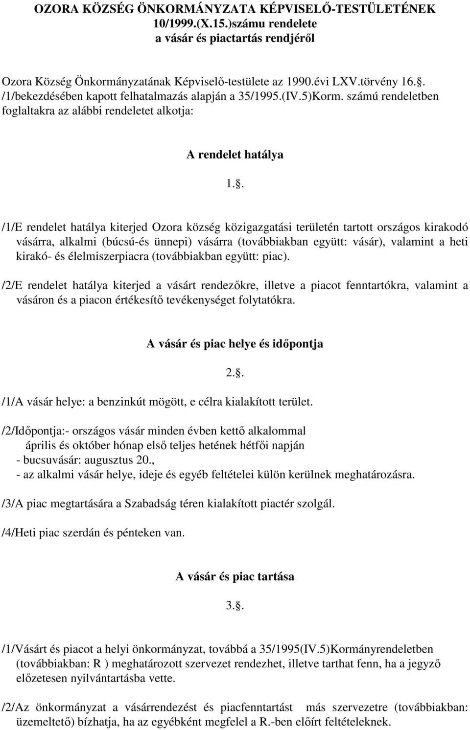 . /1/E rendelet hatálya kiterjed Ozora község közigazgatási területén tartott országos kirakodó vásárra, alkalmi (búcsú-és ünnepi) vásárra (továbbiakban együtt: vásár), valamint a heti kirakó- és