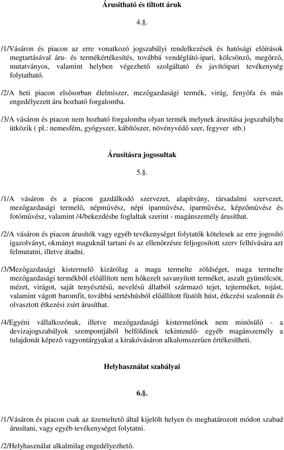 helyben végezhetı szolgáltató és javítóipari tevékenység folytatható. /2/A heti piacon elsısorban élelmiszer, mezıgazdasági termék, virág, fenyıfa és más engedélyezett áru hozható forgalomba.