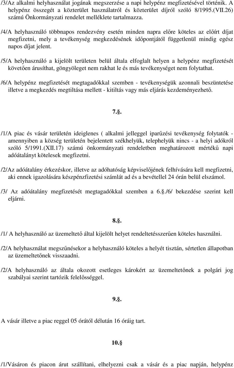 /4/A helyhasználó többnapos rendezvény esetén minden napra elıre köteles az elıírt díjat megfizetni, mely a tevékenység megkezdésének idıpontjától függetlenül mindig egész napos díjat jelent.