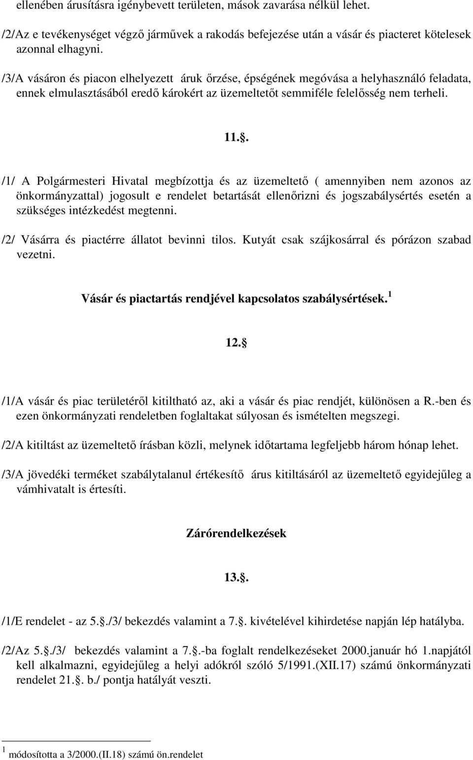 . /1/ A Polgármesteri Hivatal megbízottja és az üzemeltetı ( amennyiben nem azonos az önkormányzattal) jogosult e rendelet betartását ellenırizni és jogszabálysértés esetén a szükséges intézkedést