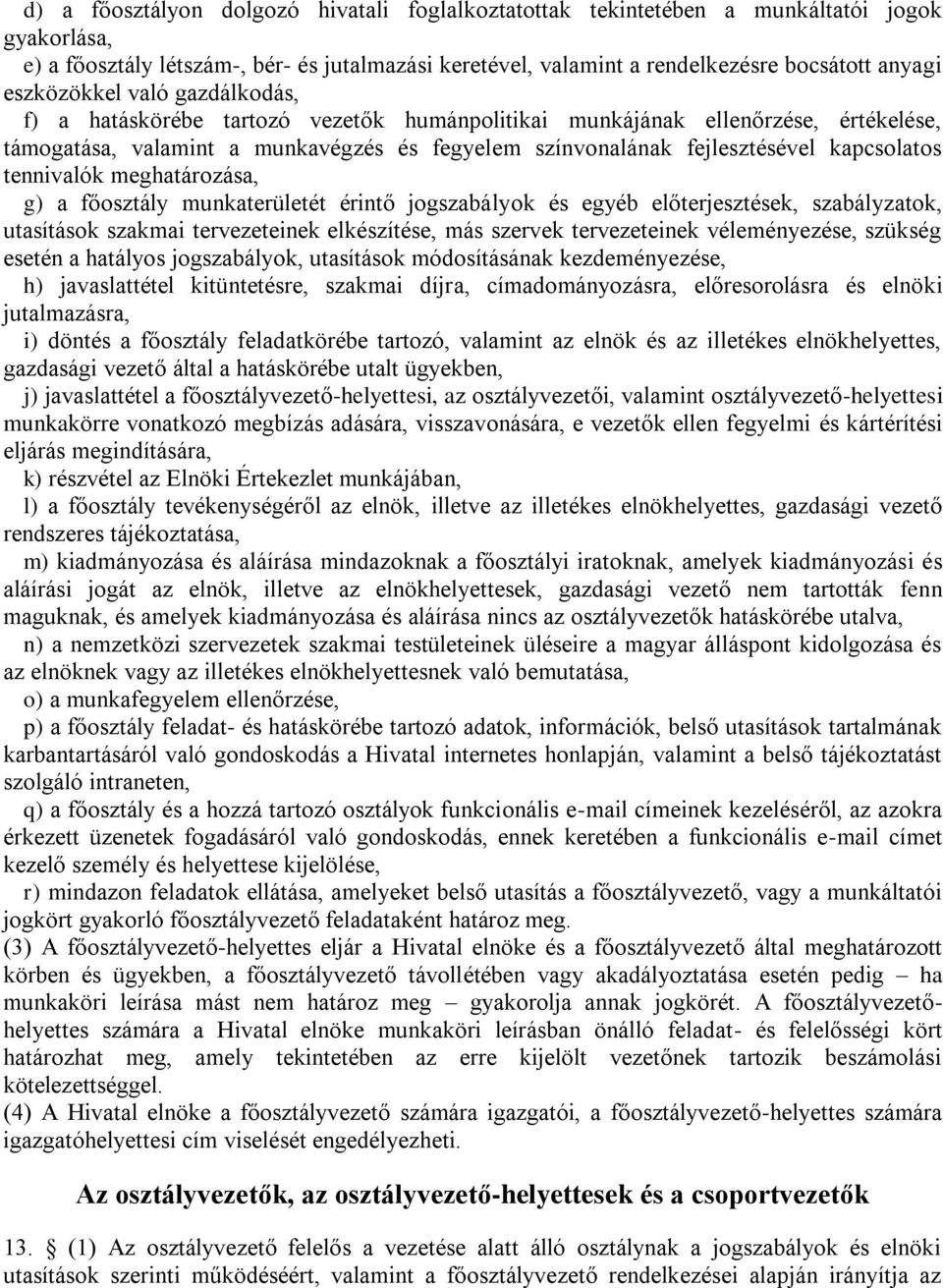 kapcsolatos tennivalók meghatározása, g) a főosztály munkaterületét érintő jogszabályok és egyéb előterjesztések, szabályzatok, utasítások szakmai tervezeteinek elkészítése, más szervek tervezeteinek