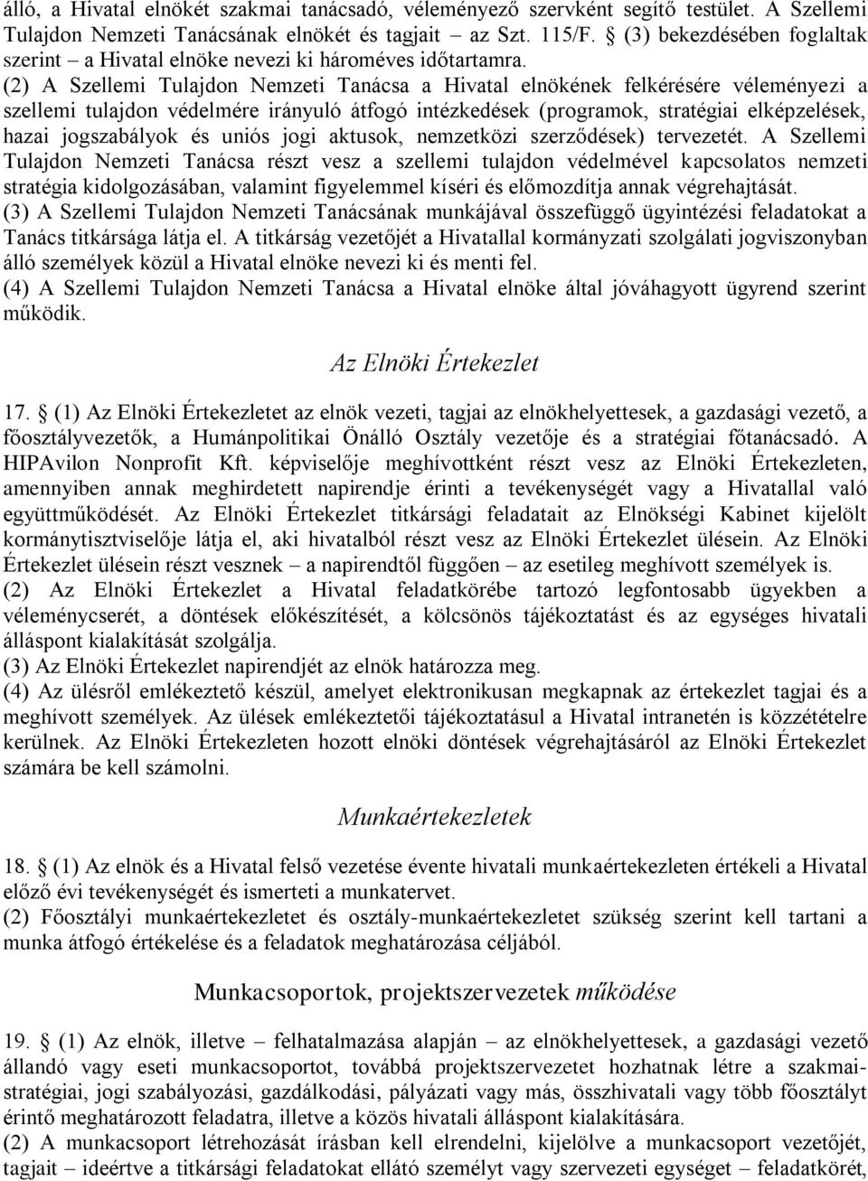 (2) A Szellemi Tulajdon Nemzeti Tanácsa a Hivatal elnökének felkérésére véleményezi a szellemi tulajdon védelmére irányuló átfogó intézkedések (programok, stratégiai elképzelések, hazai jogszabályok