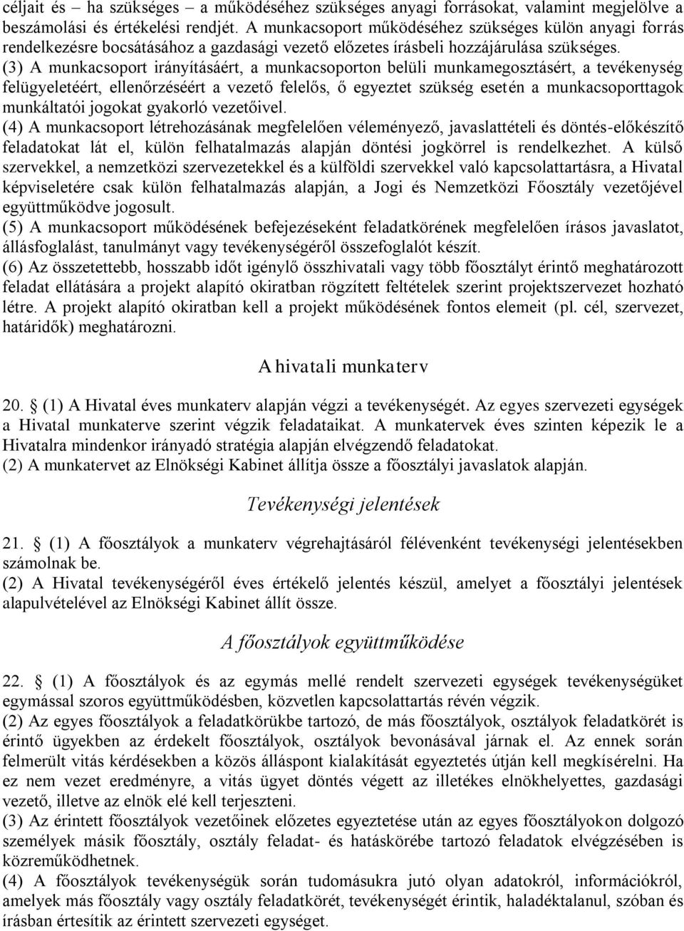(3) A munkacsoport irányításáért, a munkacsoporton belüli munkamegosztásért, a tevékenység felügyeletéért, ellenőrzéséért a vezető felelős, ő egyeztet szükség esetén a munkacsoporttagok munkáltatói