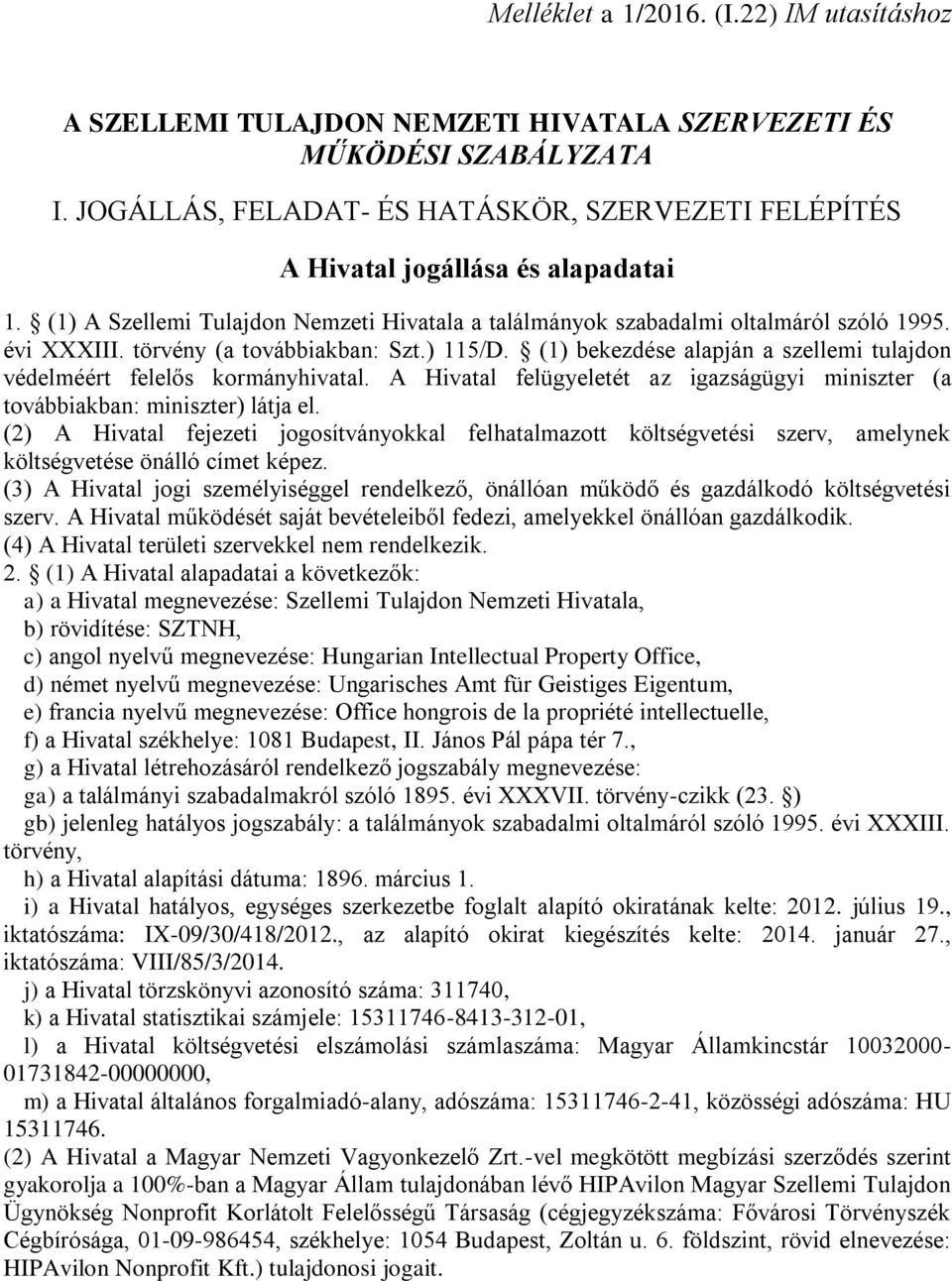 törvény (a továbbiakban: Szt.) 115/D. (1) bekezdése alapján a szellemi tulajdon védelméért felelős kormányhivatal. A Hivatal felügyeletét az igazságügyi miniszter (a továbbiakban: miniszter) látja el.
