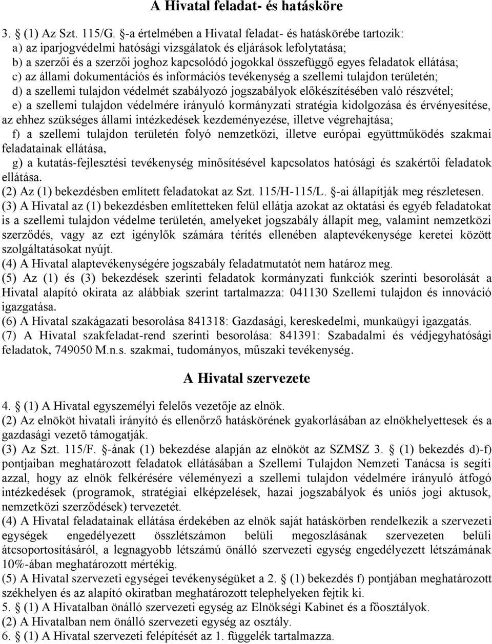 feladatok ellátása; c) az állami dokumentációs és információs tevékenység a szellemi tulajdon területén; d) a szellemi tulajdon védelmét szabályozó jogszabályok előkészítésében való részvétel; e) a