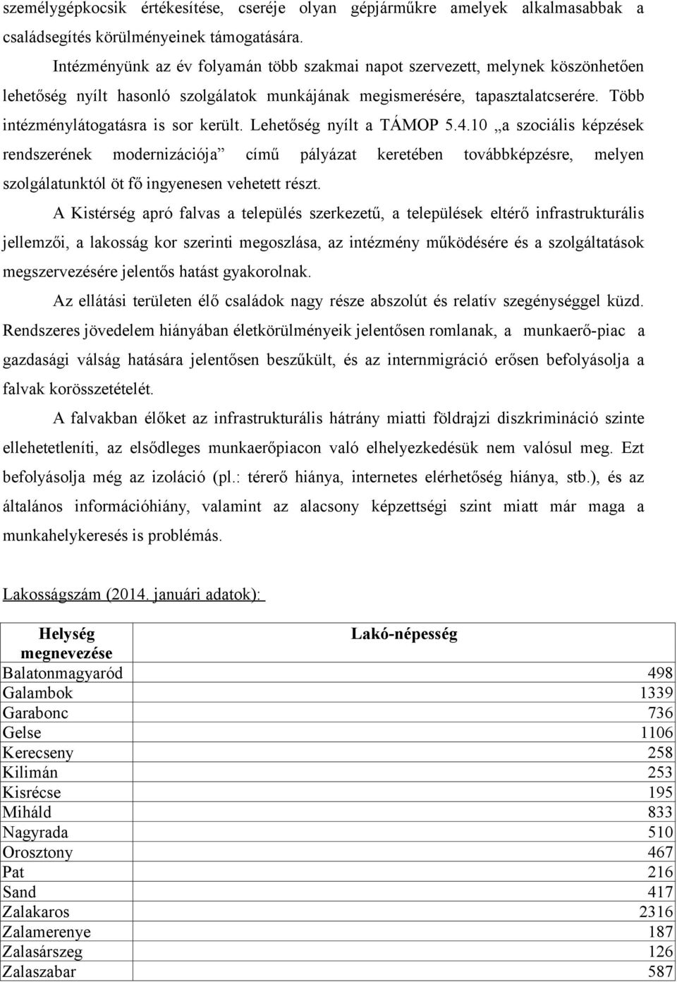 Több intézménylátogatásra is sor került. Lehetőség nyílt a TÁMOP 5.4.