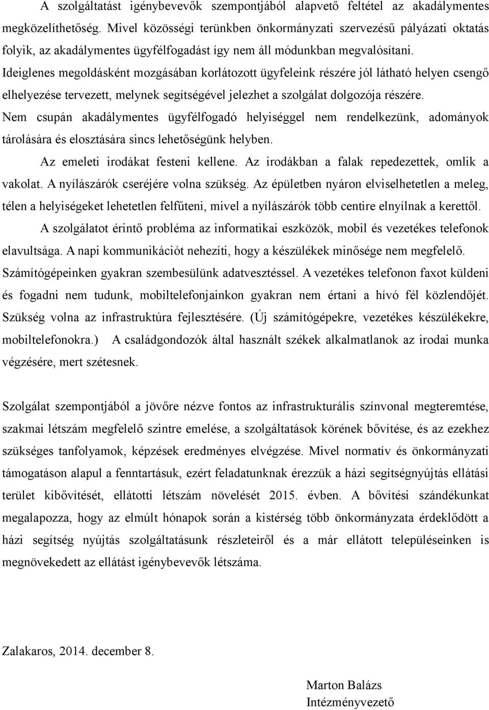 Ideiglenes megoldásként mozgásában korlátozott ügyfeleink részére jól látható helyen csengő elhelyezése tervezett, melynek segítségével jelezhet a szolgálat dolgozója részére.