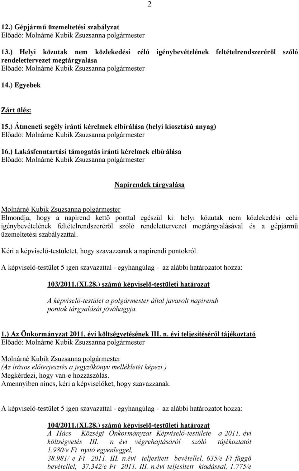 ) Lakásfenntartási támogatás iránti kérelmek elbírálása Napirendek tárgyalása Elmondja, hogy a napirend kettő ponttal egészül ki: helyi közutak nem közlekedési célú igénybevételének