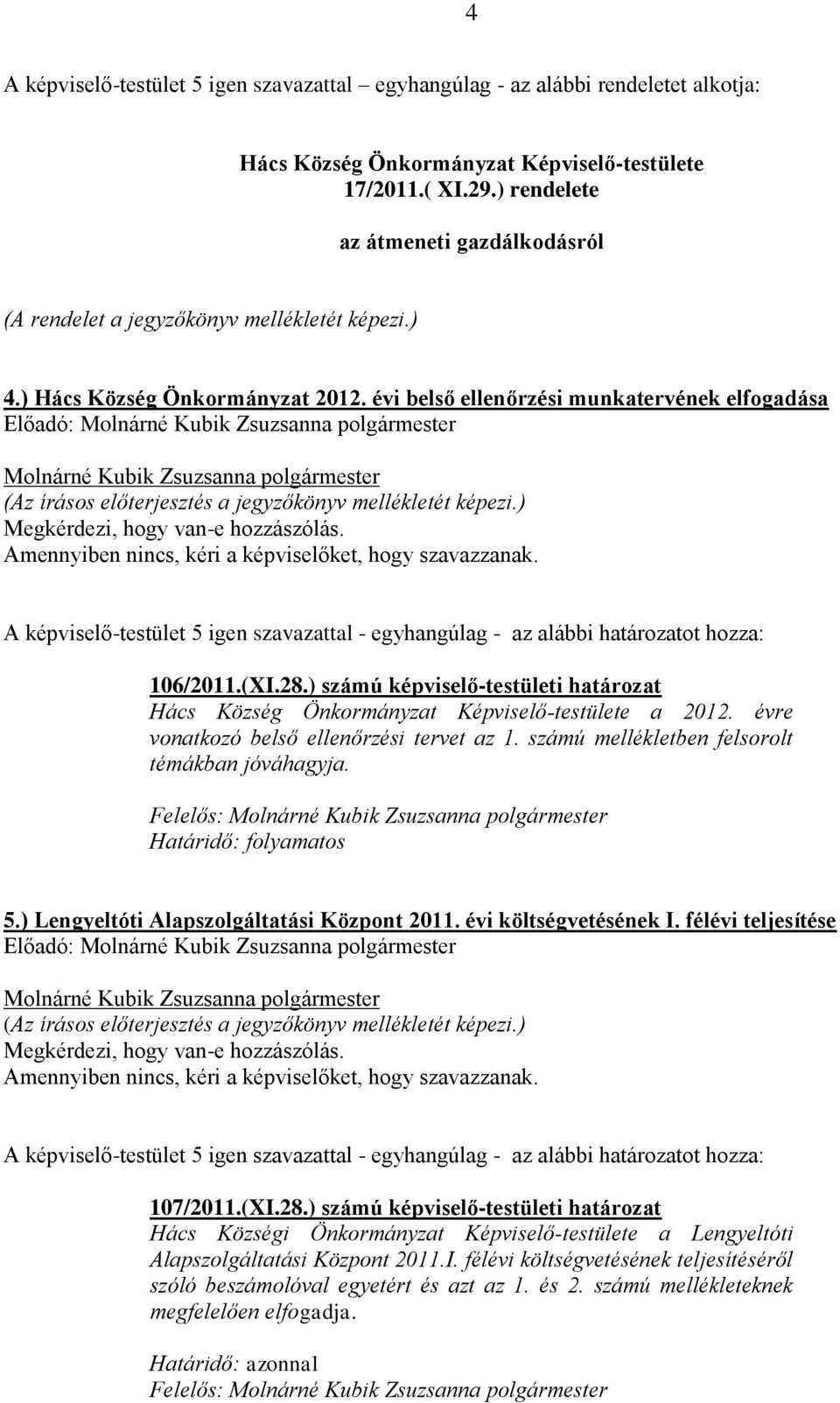 ) számú képviselő-testületi határozat Hács Község Önkormányzat Képviselő-testülete a 2012. évre vonatkozó belső ellenőrzési tervet az 1. számú mellékletben felsorolt témákban jóváhagyja.