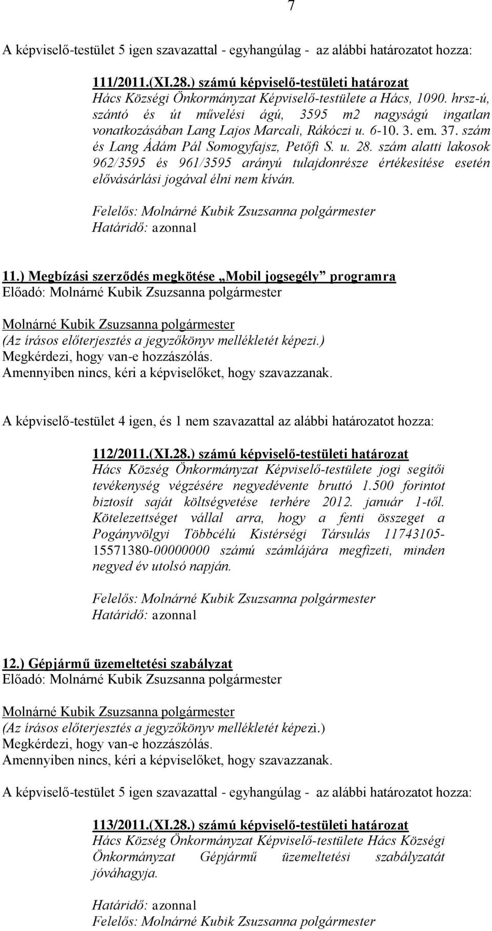 szám alatti lakosok 962/3595 és 961/3595 arányú tulajdonrésze értékesítése esetén elővásárlási jogával élni nem kíván. Felelős: 11.