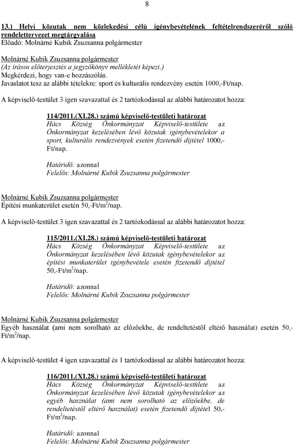 ) számú képviselő-testületi határozat Hács Község Önkormányzat Képviselő-testülete az Önkormányzat kezelésében lévő közutak igénybevételekor a sport, kulturális rendezvények esetén fizetendő díjtétel