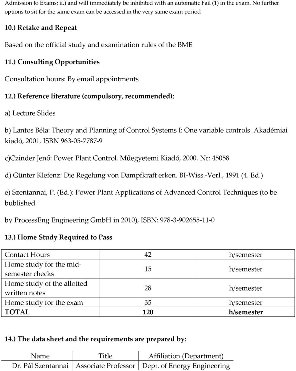 ) Reference literature (compulsory, recommended): a) Lecture Slides b) Lantos Béla: Theory and Planning of Control Systems I: One variable controls. Akadémiai kiadó, 2001.