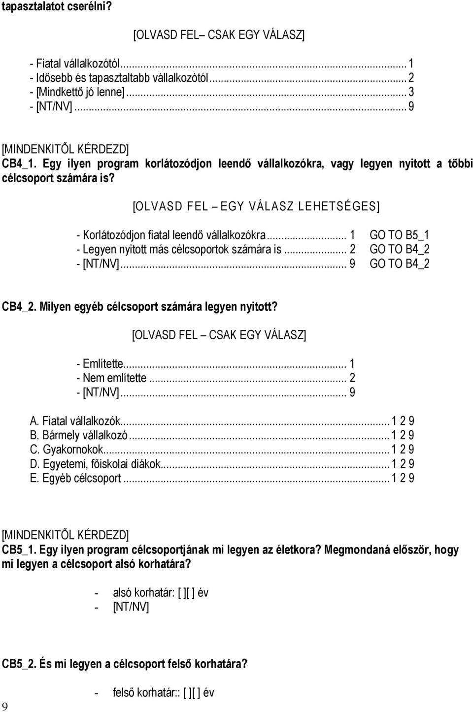 .. 1 GO TO B5_1 - Legyen nyitott más célcsoportok számára is... 2 GO TO B4_2 GO TO B4_2 CB4_2. Milyen egyéb célcsoport számára legyen nyitott? - Említette... 1 - Nem említette... 2 A.