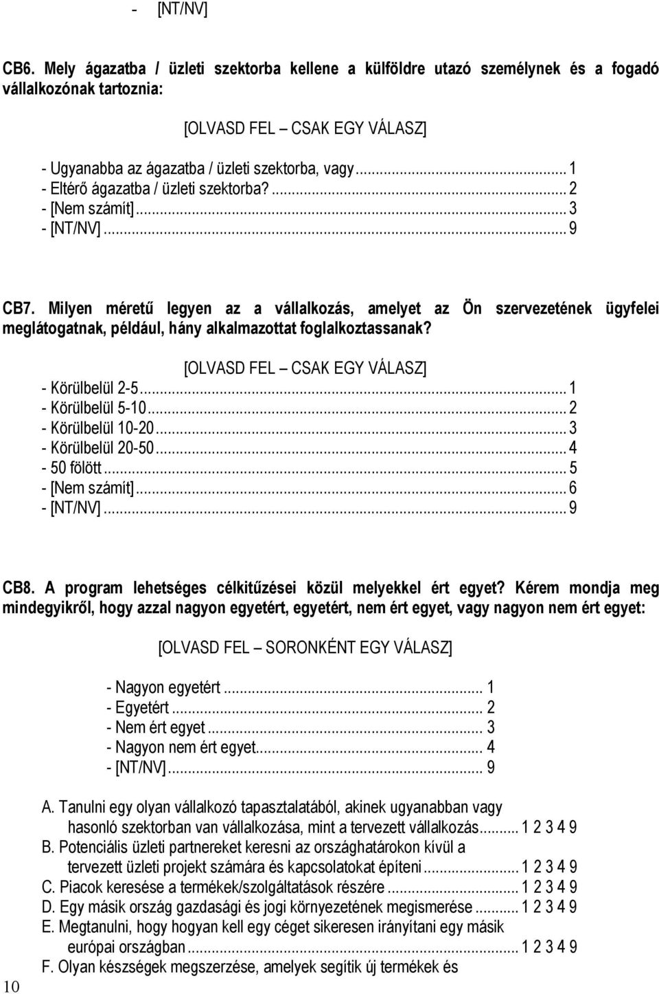 Milyen méretű legyen az a vállalkozás, amelyet az Ön szervezetének ügyfelei meglátogatnak, például, hány alkalmazottat foglalkoztassanak? - Körülbelül 2-5... 1 - Körülbelül 5-10... 2 - Körülbelül 10-20.