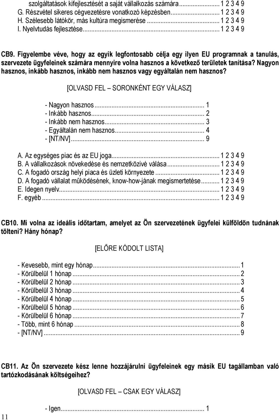 Figyelembe véve, hogy az egyik legfontosabb célja egy ilyen EU programnak a tanulás, szervezete ügyfeleinek számára mennyire volna hasznos a következő területek tanítása?