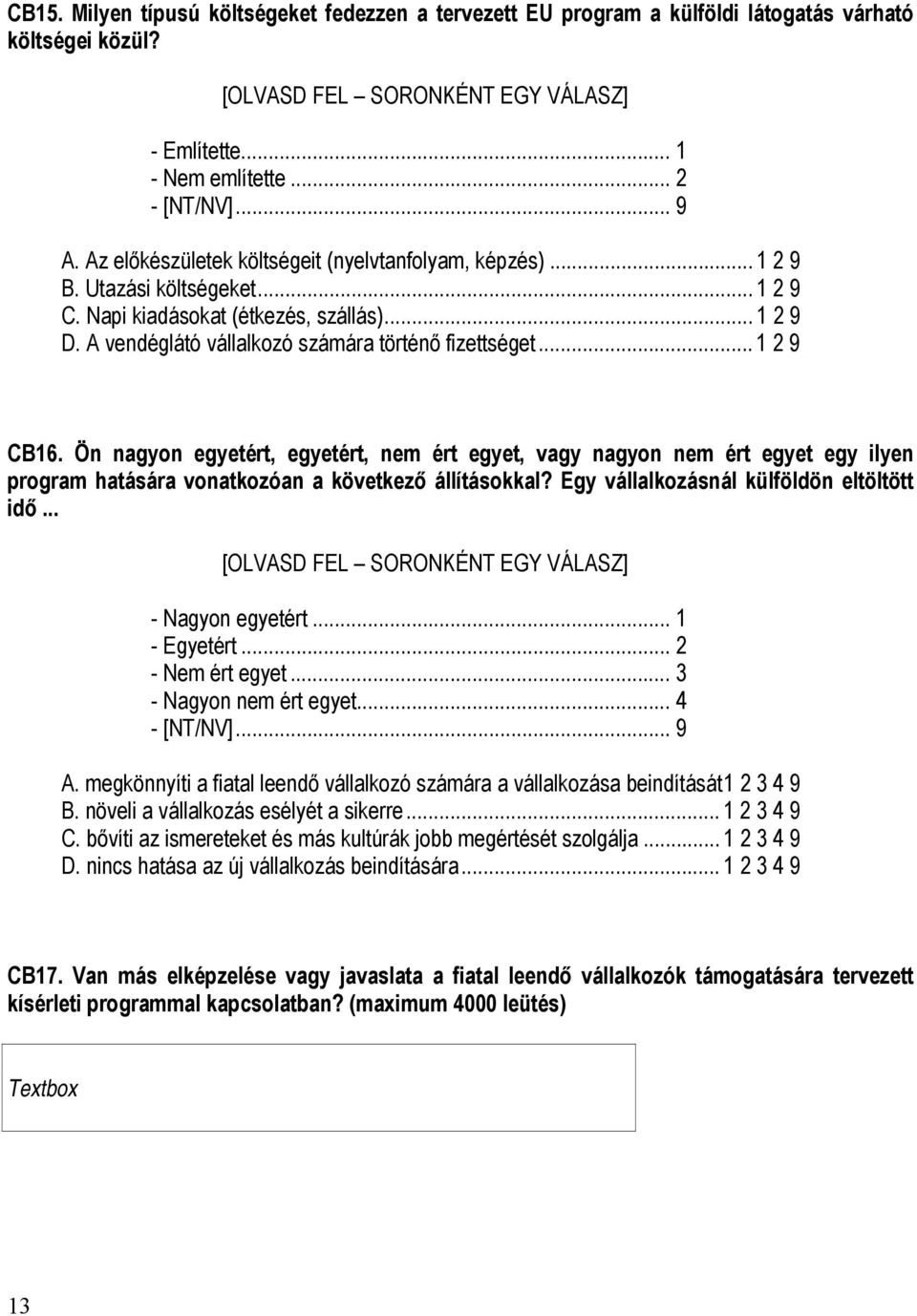 .. 1 2 9 CB16. Ön nagyon egyetért, egyetért, nem ért egyet, vagy nagyon nem ért egyet egy ilyen program hatására vonatkozóan a következő állításokkal? Egy vállalkozásnál külföldön eltöltött idő.