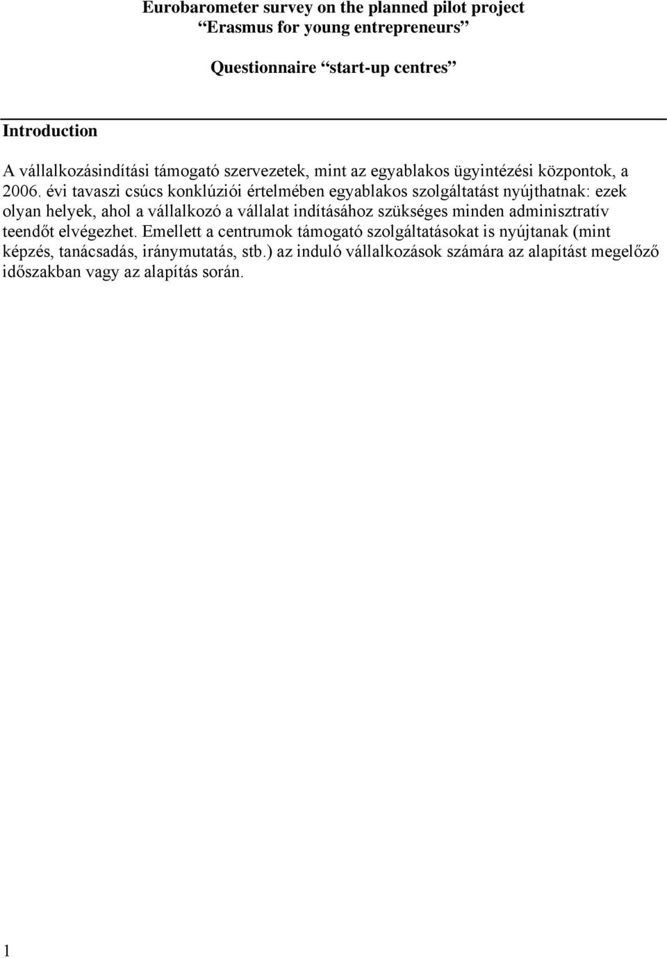évi tavaszi csúcs konklúziói értelmében egyablakos szolgáltatást nyújthatnak: ezek olyan helyek, ahol a vállalkozó a vállalat indításához szükséges