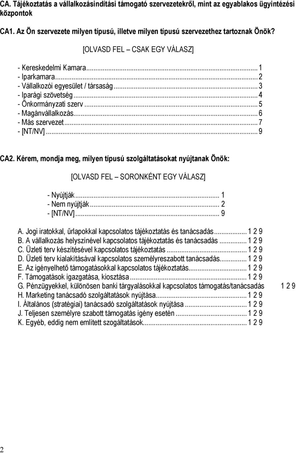 Kérem, mondja meg, milyen típusú szolgáltatásokat nyújtanak Önök: - Nyújtják... 1 - Nem nyújtják... 2 A. Jogi iratokkal, űrlapokkal kapcsolatos tájékoztatás és tanácsadás... 1 2 9 B.