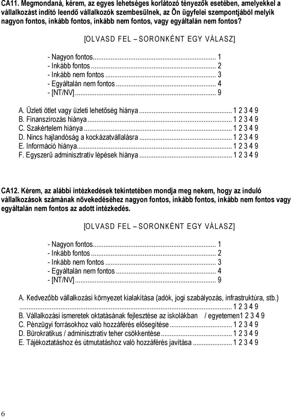 .. 1 2 3 4 9 B. Finanszírozás hiánya... 1 2 3 4 9 C. Szakértelem hiánya... 1 2 3 4 9 D. Nincs hajlandóság a kockázatvállalásra... 1 2 3 4 9 E. Információ hiánya... 1 2 3 4 9 F.