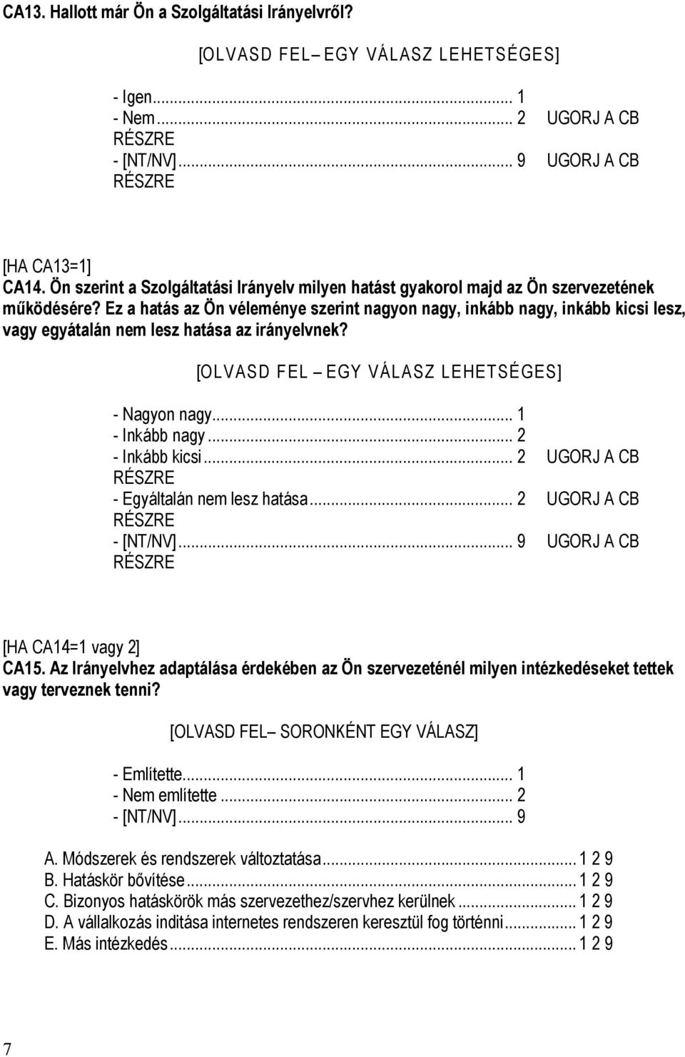 Ez a hatás az Ön véleménye szerint nagyon nagy, inkább nagy, inkább kicsi lesz, vagy egyátalán nem lesz hatása az irányelvnek? [OLVASD FEL EGY VÁLASZ LEHETSÉGES] - Nagyon nagy... 1 - Inkább nagy.