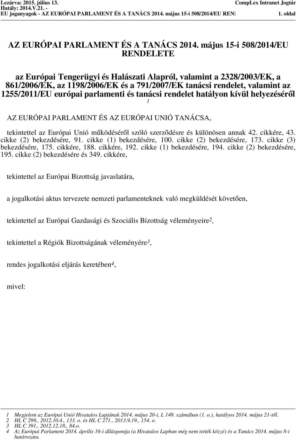 európai parlamenti és tanácsi rendelet hatályon kívül helyezéséről 1 AZ EURÓPAI PARLAMENT ÉS AZ EURÓPAI UNIÓ TANÁCSA, tekintettel az Európai Unió működéséről szóló szerződésre és különösen annak 42.