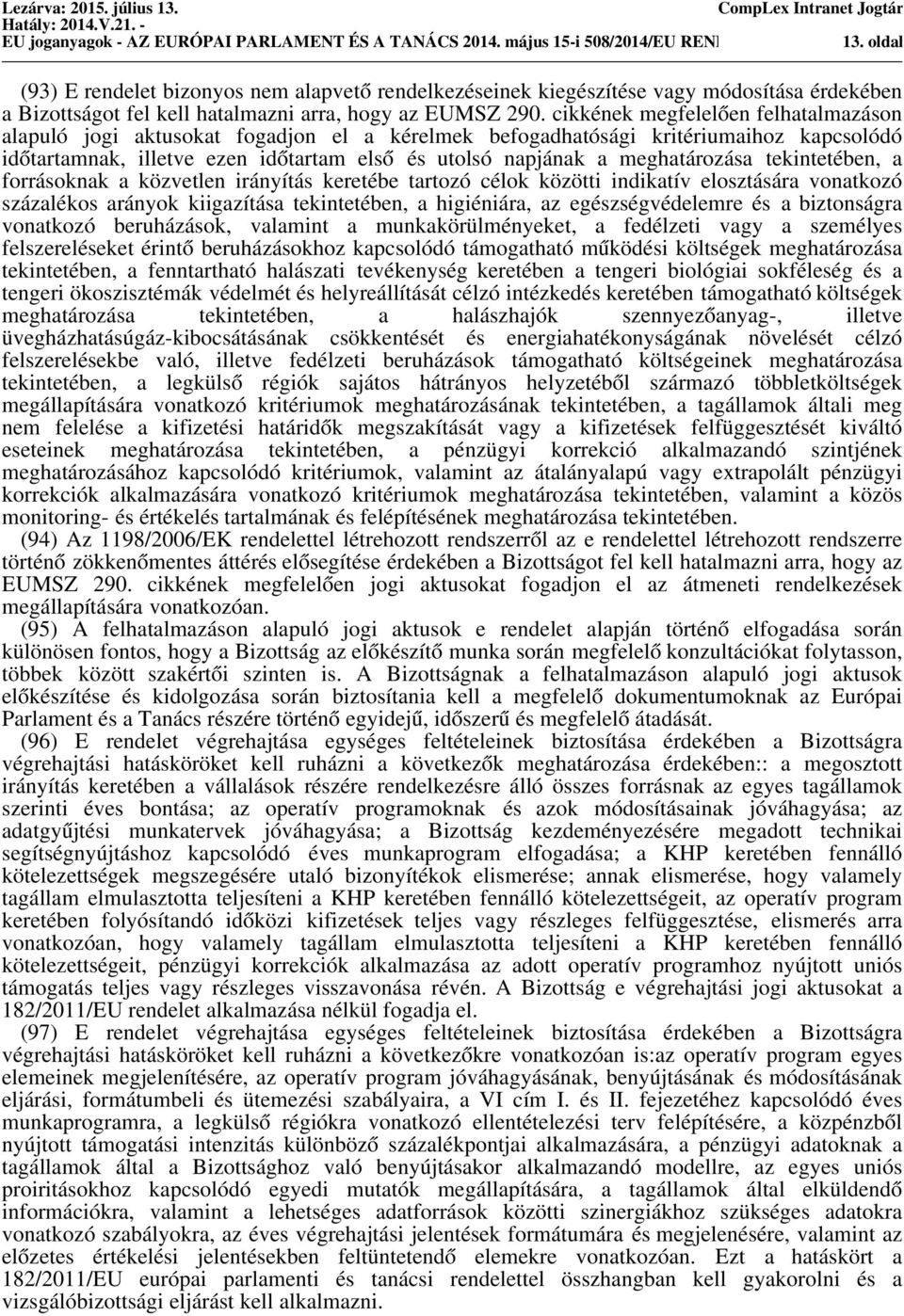 cikkének megfelelően felhatalmazáson alapuló jogi aktusokat fogadjon el a kérelmek befogadhatósági kritériumaihoz kapcsolódó időtartamnak, illetve ezen időtartam első és utolsó napjának a