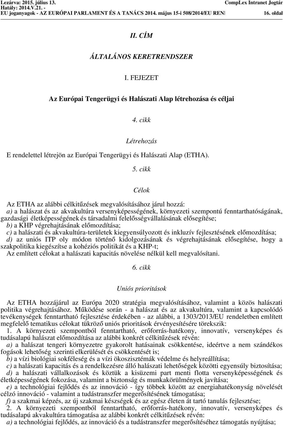cikk Célok Az ETHA az alábbi célkitűzések megvalósításához járul hozzá: a) a halászat és az akvakultúra versenyképességének, környezeti szempontú fenntarthatóságának, gazdasági életképességének és