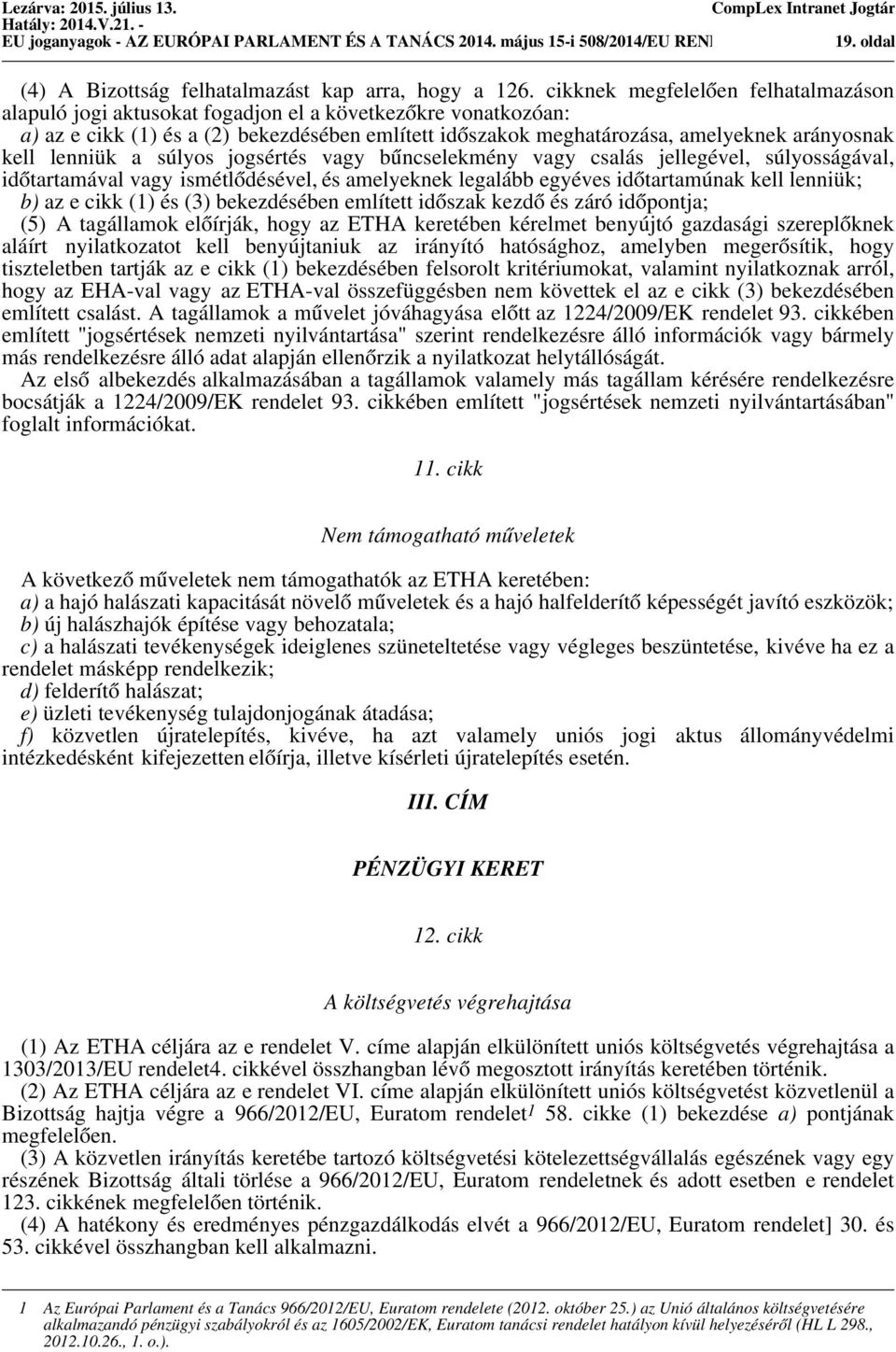 lenniük a súlyos jogsértés vagy bűncselekmény vagy csalás jellegével, súlyosságával, időtartamával vagy ismétlődésével, és amelyeknek legalább egyéves időtartamúnak kell lenniük; b) az e cikk (1) és