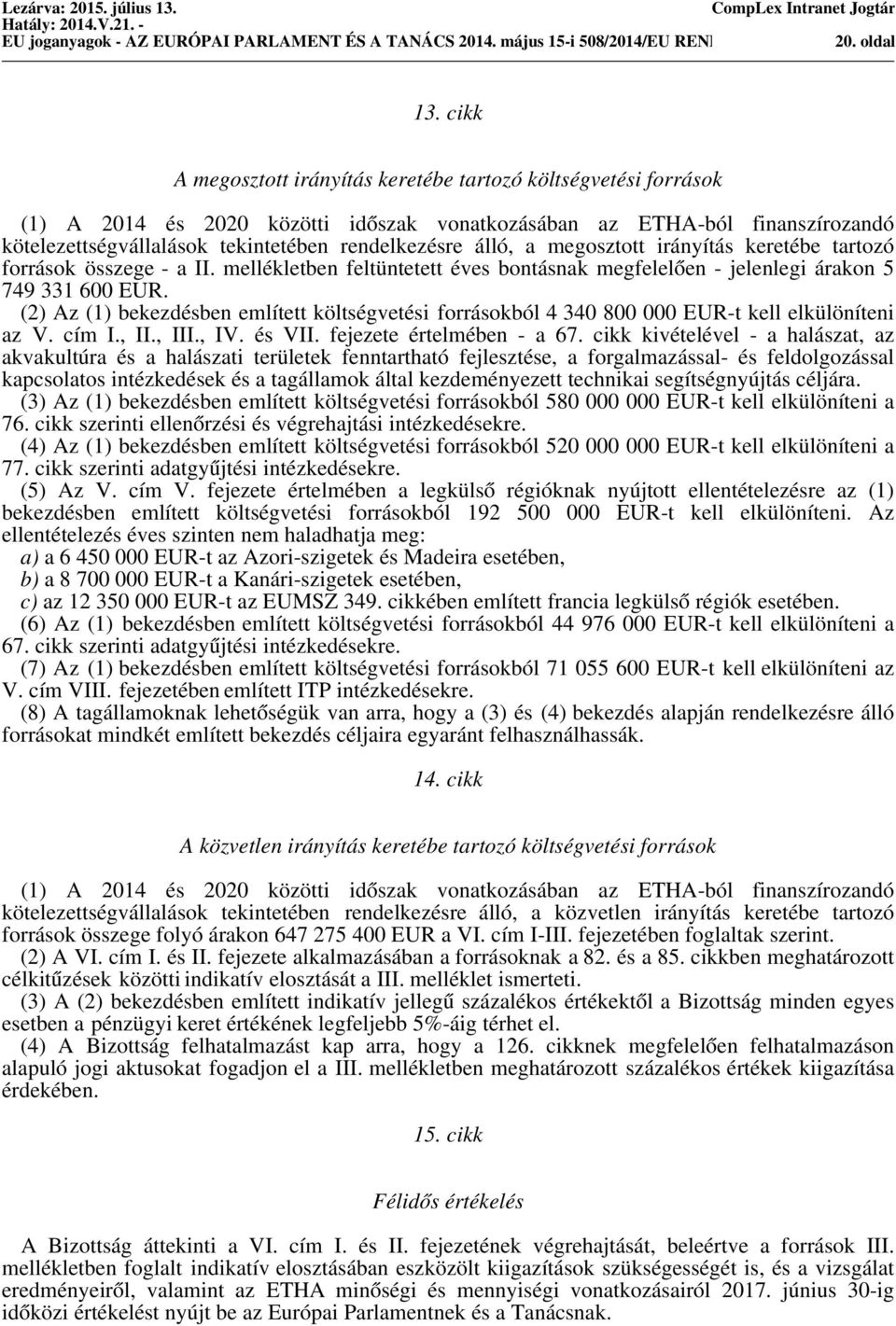 álló, a megosztott irányítás keretébe tartozó források összege - a II. mellékletben feltüntetett éves bontásnak megfelelően - jelenlegi árakon 5 749 331 600 EUR.
