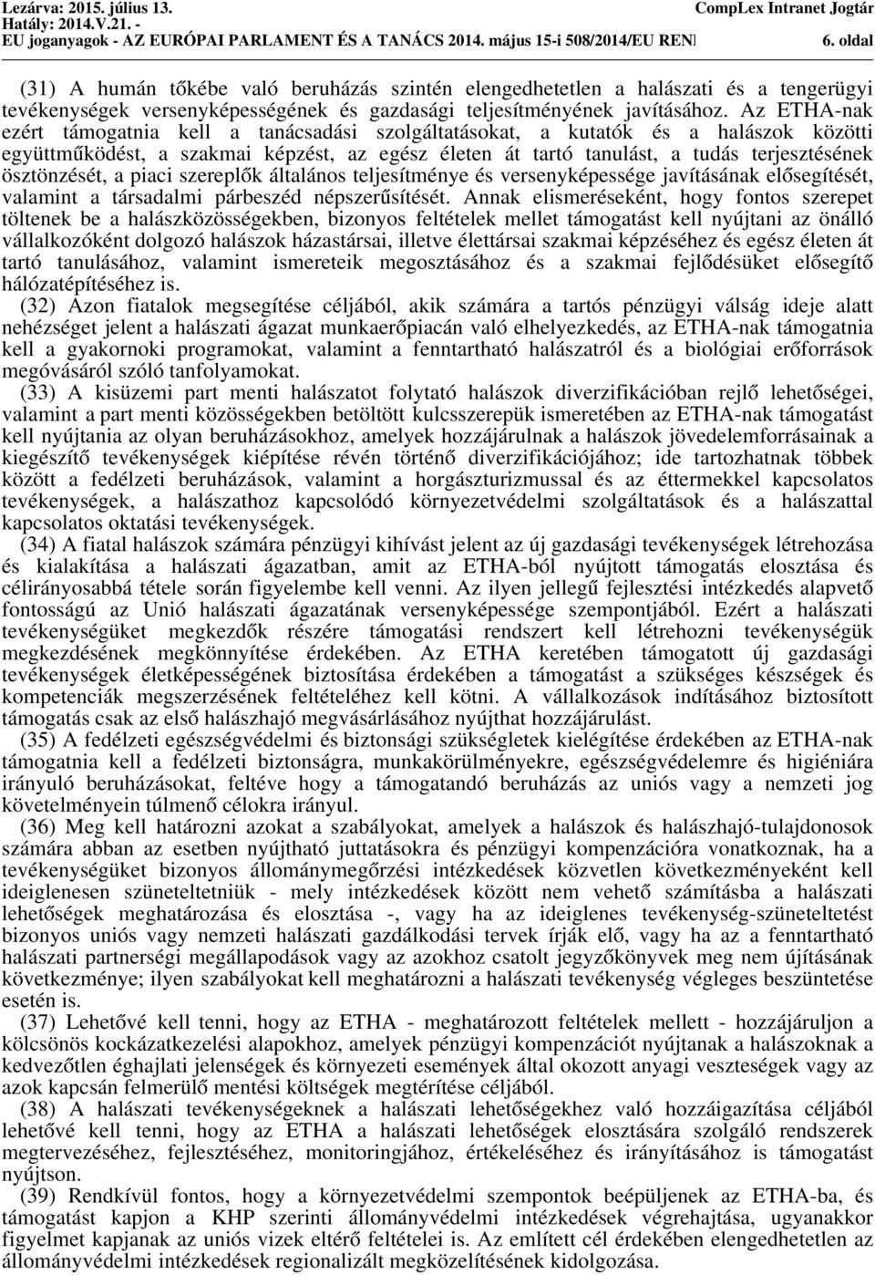 Az ETHA-nak ezért támogatnia kell a tanácsadási szolgáltatásokat, a kutatók és a halászok közötti együttműködést, a szakmai képzést, az egész életen át tartó tanulást, a tudás terjesztésének