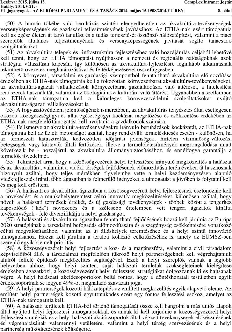 Az ETHA-nak ezért támogatnia kell az egész életen át tartó tanulást és a tudás terjesztését ösztönző hálózatépítést, valamint a piaci szereplők általános teljesítményének és versenyképességének