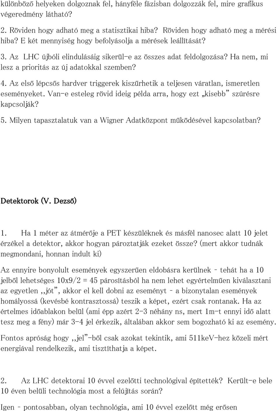 Az első lépcsős hardver triggerek kiszűrhetik a teljesen váratlan, ismeretlen eseményeket. Van-e esteleg rövid ideig példa arra, hogy ezt kisebb szúrésre kapcsolják? 5.
