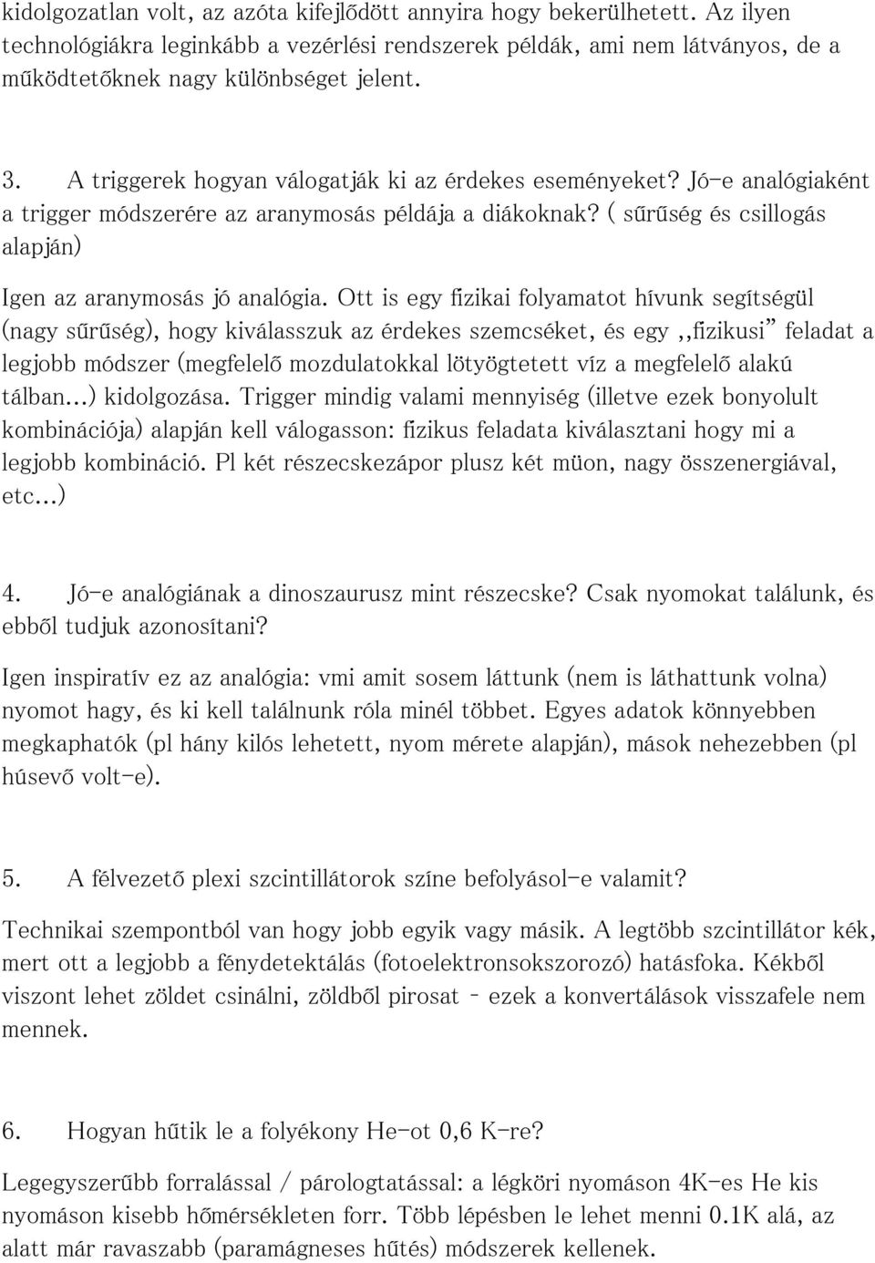 Ott is egy fizikai folyamatot hívunk segítségül (nagy sűrűség), hogy kiválasszuk az érdekes szemcséket, és egy,,fizikusi feladat a legjobb módszer (megfelelő mozdulatokkal lötyögtetett víz a
