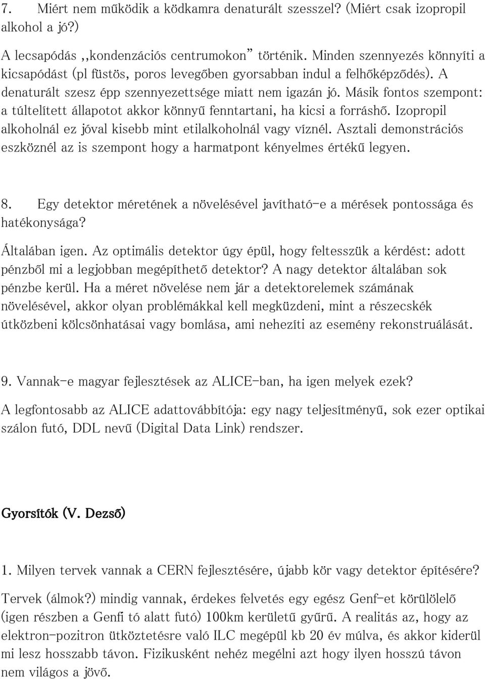 Másik fontos szempont: a túltelített állapotot akkor könnyű fenntartani, ha kicsi a forráshő. Izopropil alkoholnál ez jóval kisebb mint etilalkoholnál vagy víznél.