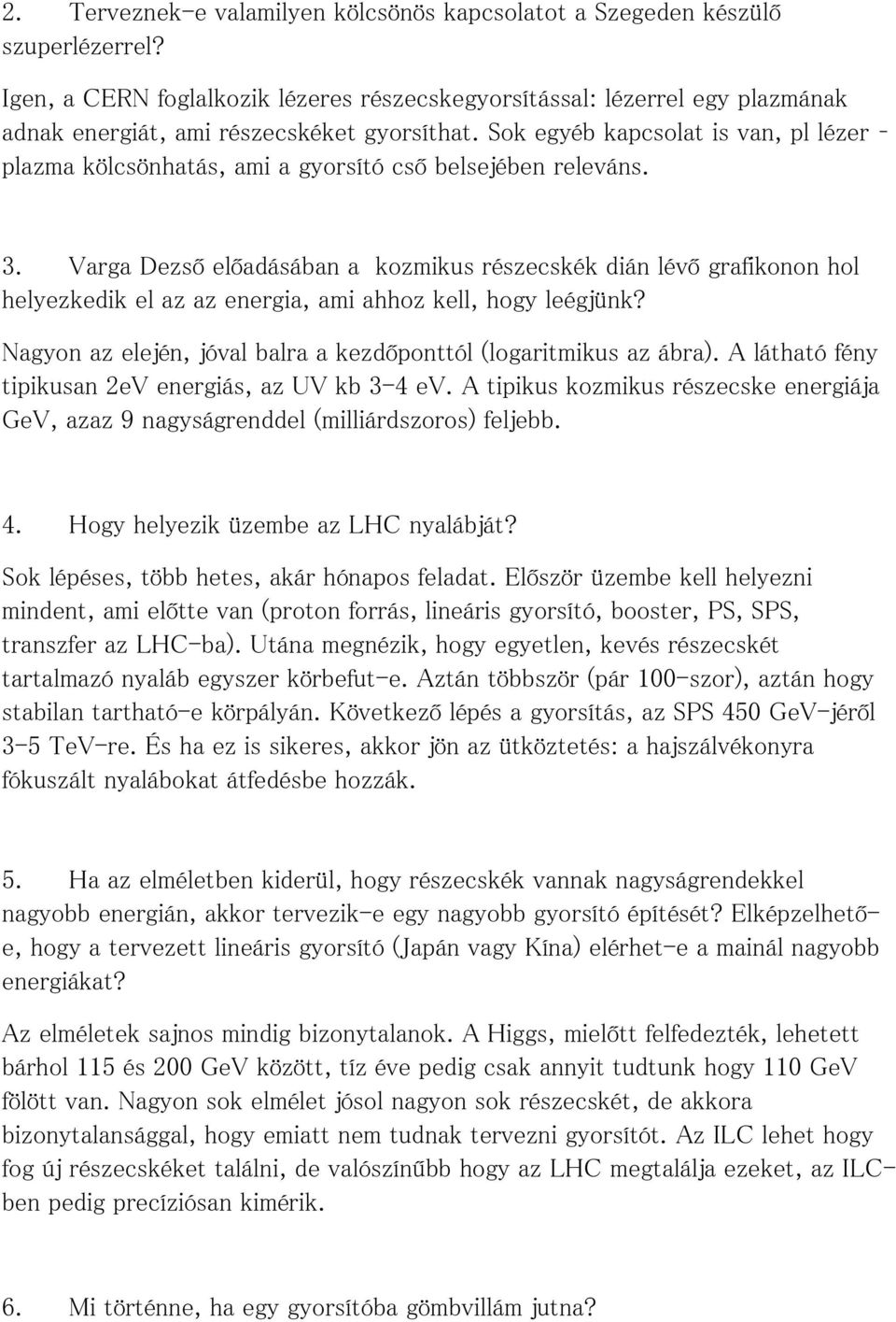 Sok egyéb kapcsolat is van, pl lézer plazma kölcsönhatás, ami a gyorsító cső belsejében releváns. 3.