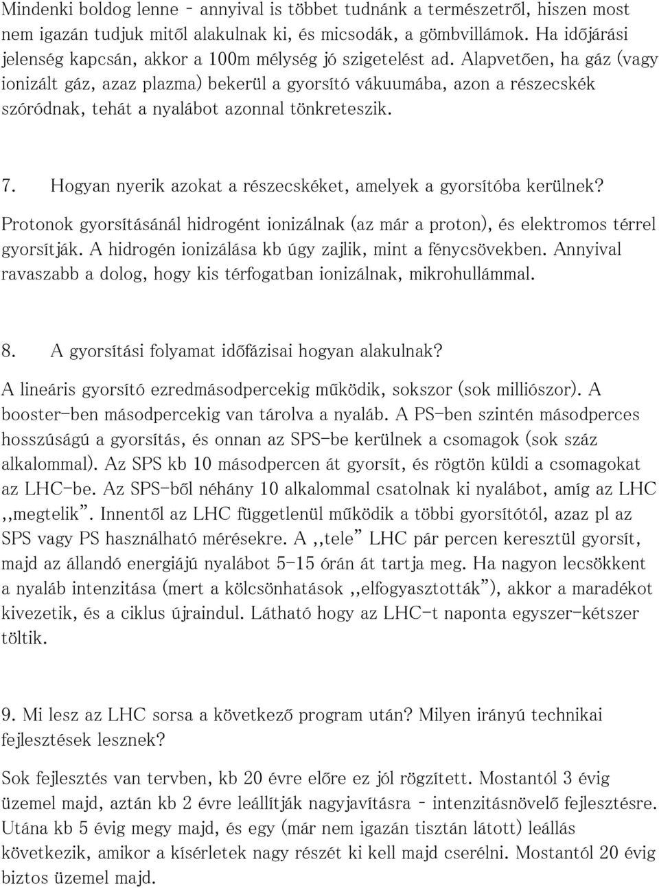 Alapvetően, ha gáz (vagy ionizált gáz, azaz plazma) bekerül a gyorsító vákuumába, azon a részecskék szóródnak, tehát a nyalábot azonnal tönkreteszik. 7.