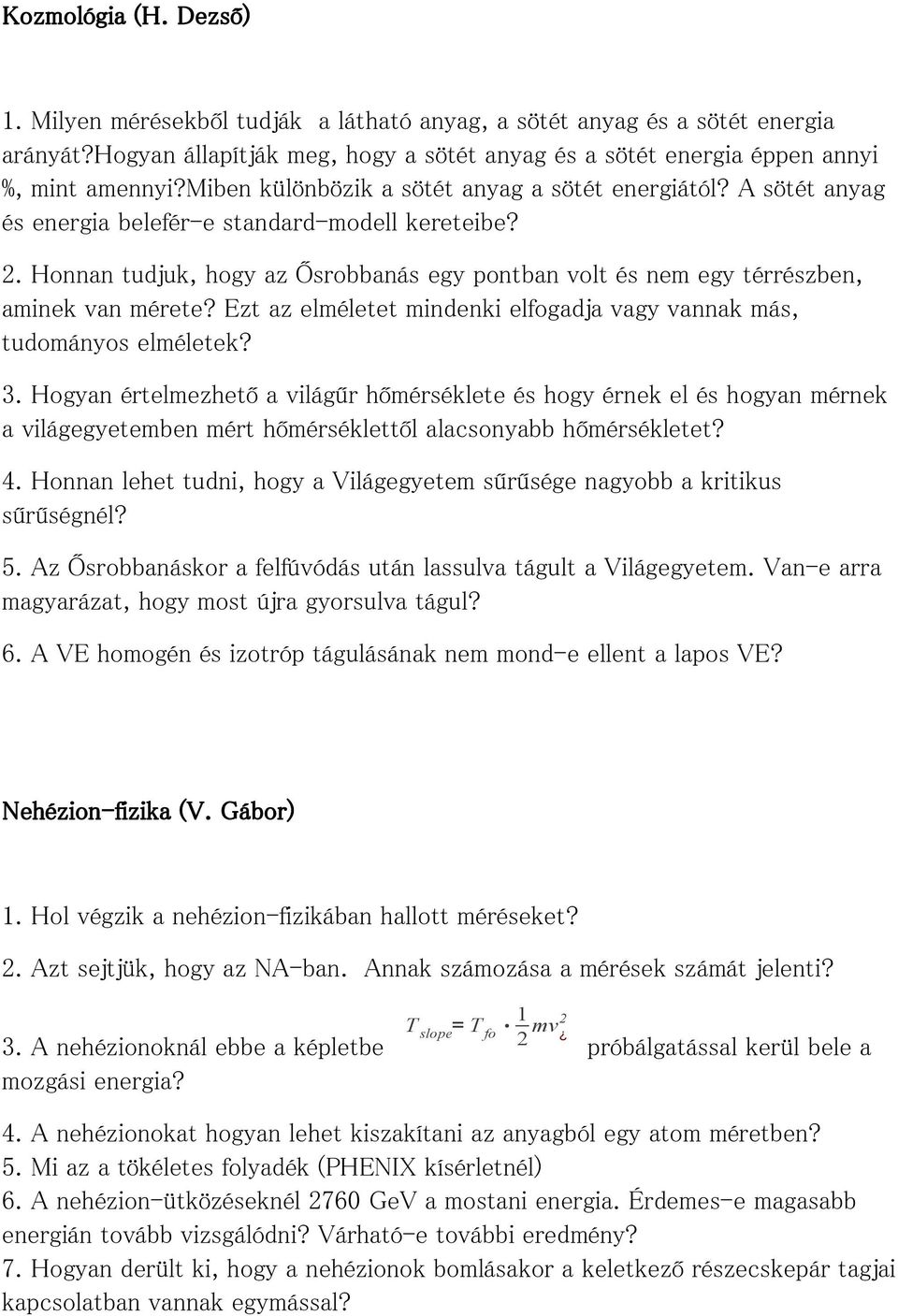 Honnan tudjuk, hogy az Ősrobbanás egy pontban volt és nem egy térrészben, aminek van mérete? Ezt az elméletet mindenki elfogadja vagy vannak más, tudományos elméletek? 3.