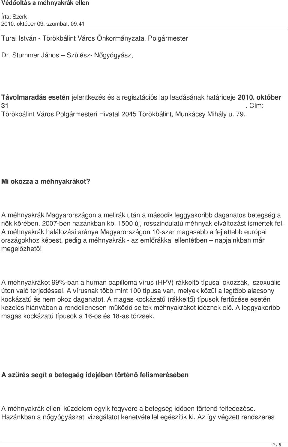 A méhnyakrák Magyarországon a mellrák után a második leggyakoribb daganatos betegség a nők körében. 2007-ben hazánkban kb. 1500 új, rosszindulatú méhnyak elváltozást ismertek fel.