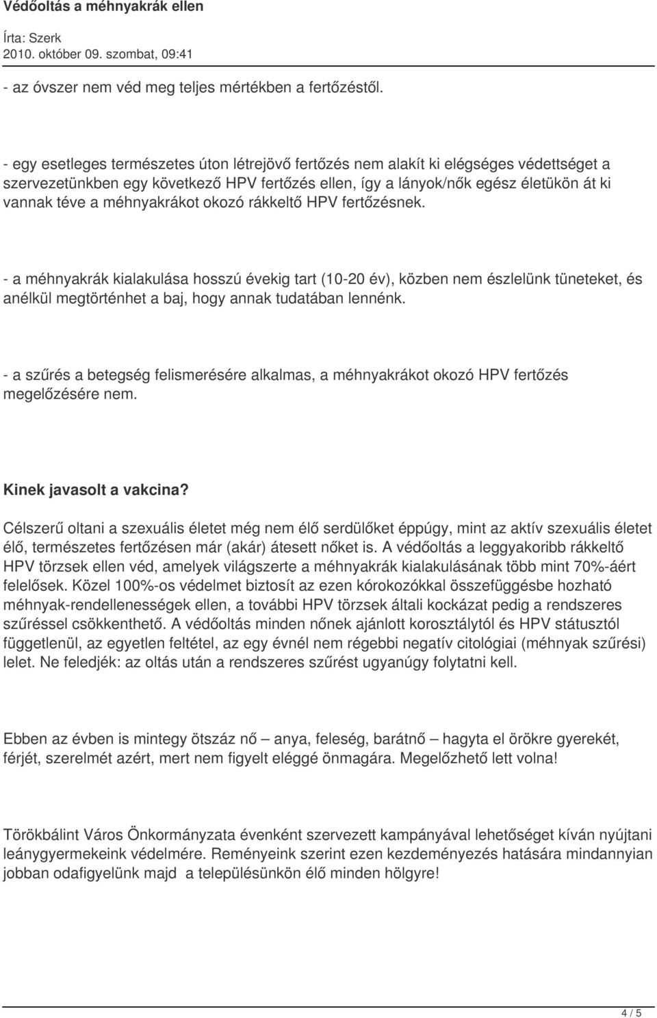 méhnyakrákot okozó rákkeltő HPV fertőzésnek. - a méhnyakrák kialakulása hosszú évekig tart (10-20 év), közben nem észlelünk tüneteket, és anélkül megtörténhet a baj, hogy annak tudatában lennénk.