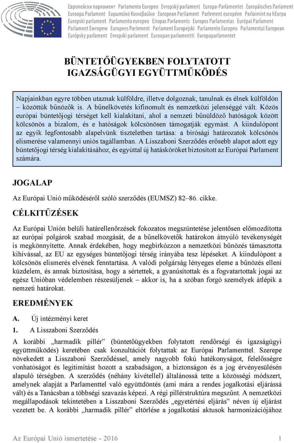 Közös európai büntetőjogi térséget kell kialakítani, ahol a nemzeti bűnüldöző hatóságok között kölcsönös a bizalom, és e hatóságok kölcsönösen támogatják egymást.
