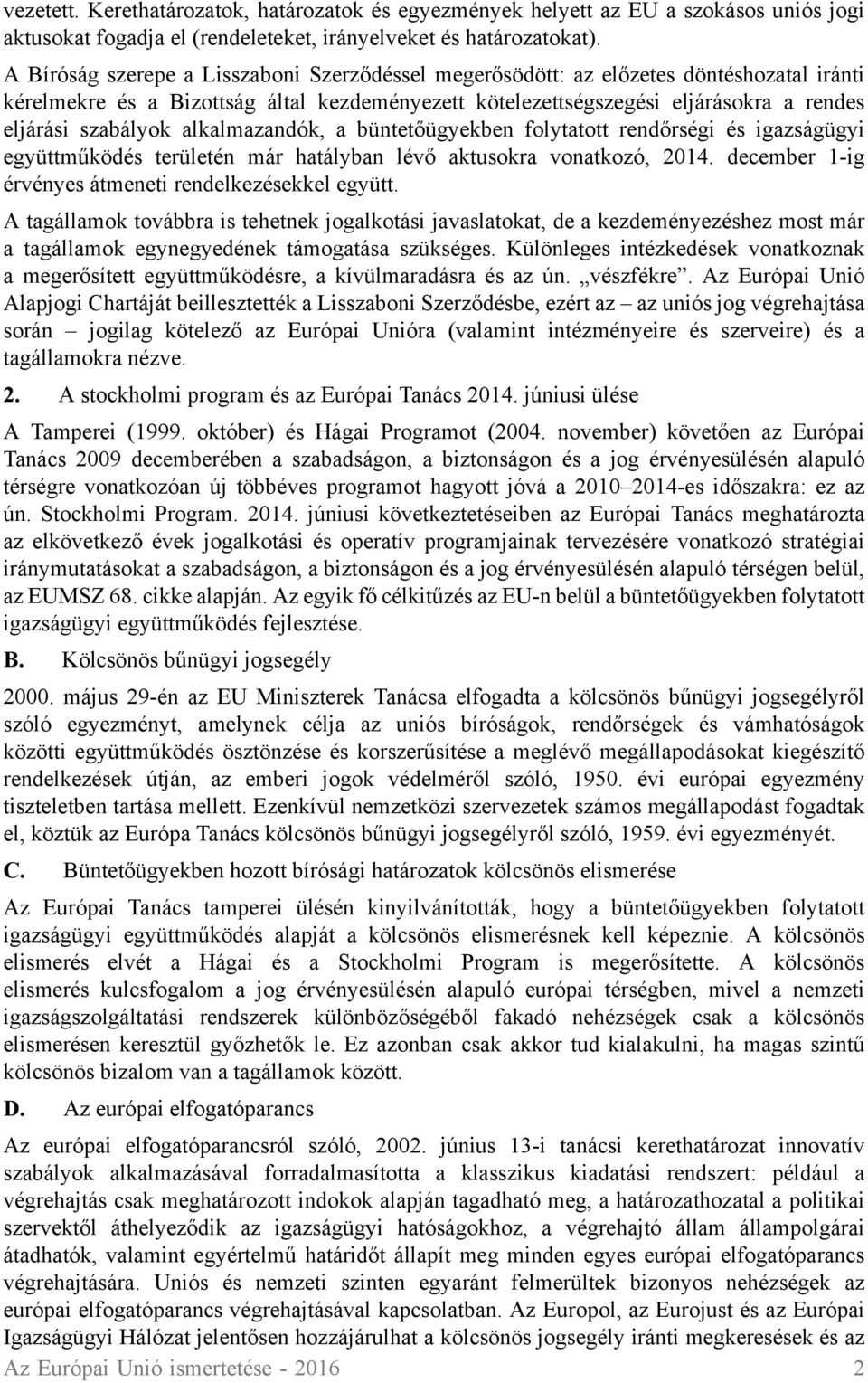 alkalmazandók, a büntetőügyekben folytatott rendőrségi és igazságügyi együttműködés területén már hatályban lévő aktusokra vonatkozó, 2014. december 1-ig érvényes átmeneti rendelkezésekkel együtt.
