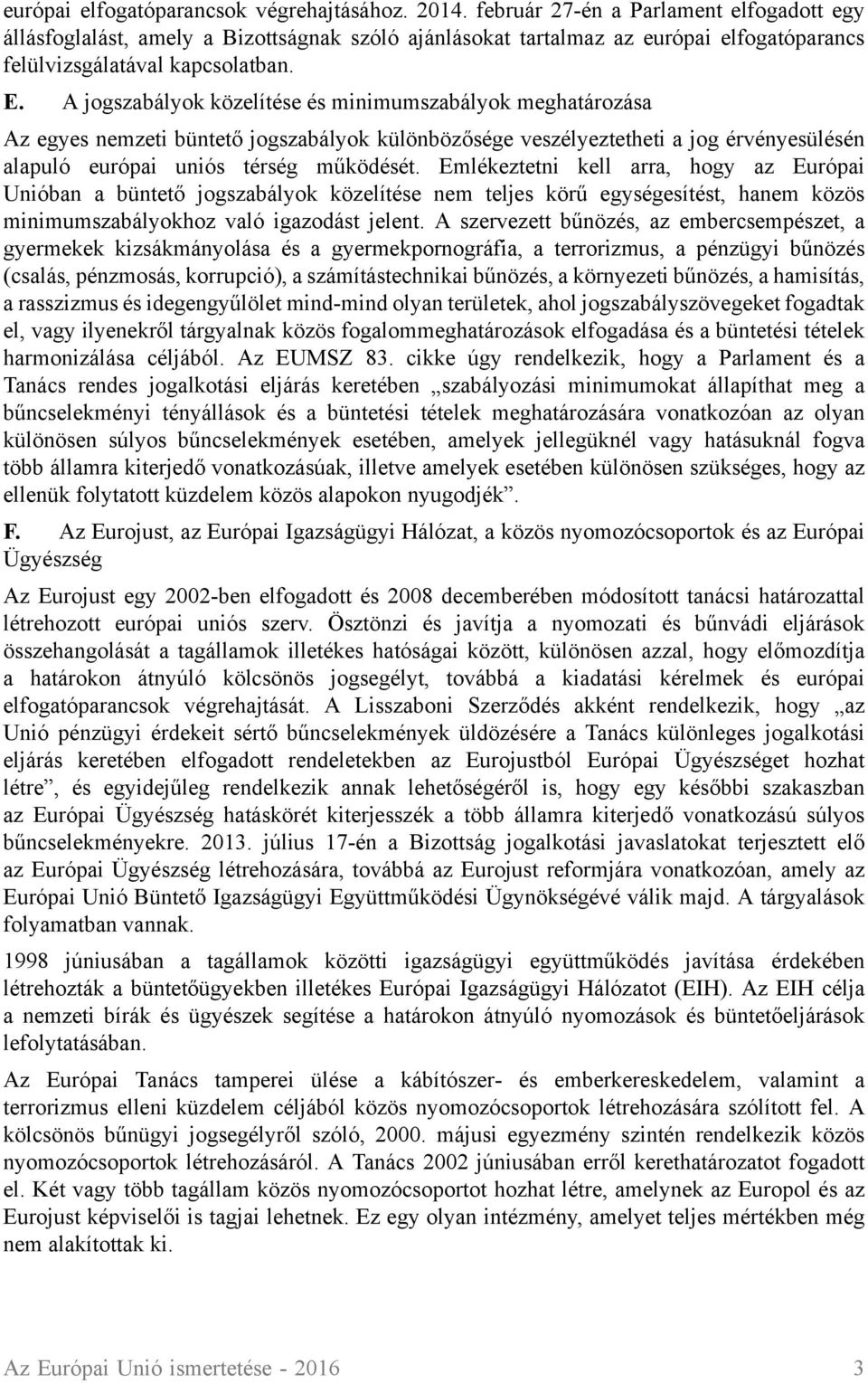 A jogszabályok közelítése és minimumszabályok meghatározása Az egyes nemzeti büntető jogszabályok különbözősége veszélyeztetheti a jog érvényesülésén alapuló európai uniós térség működését.