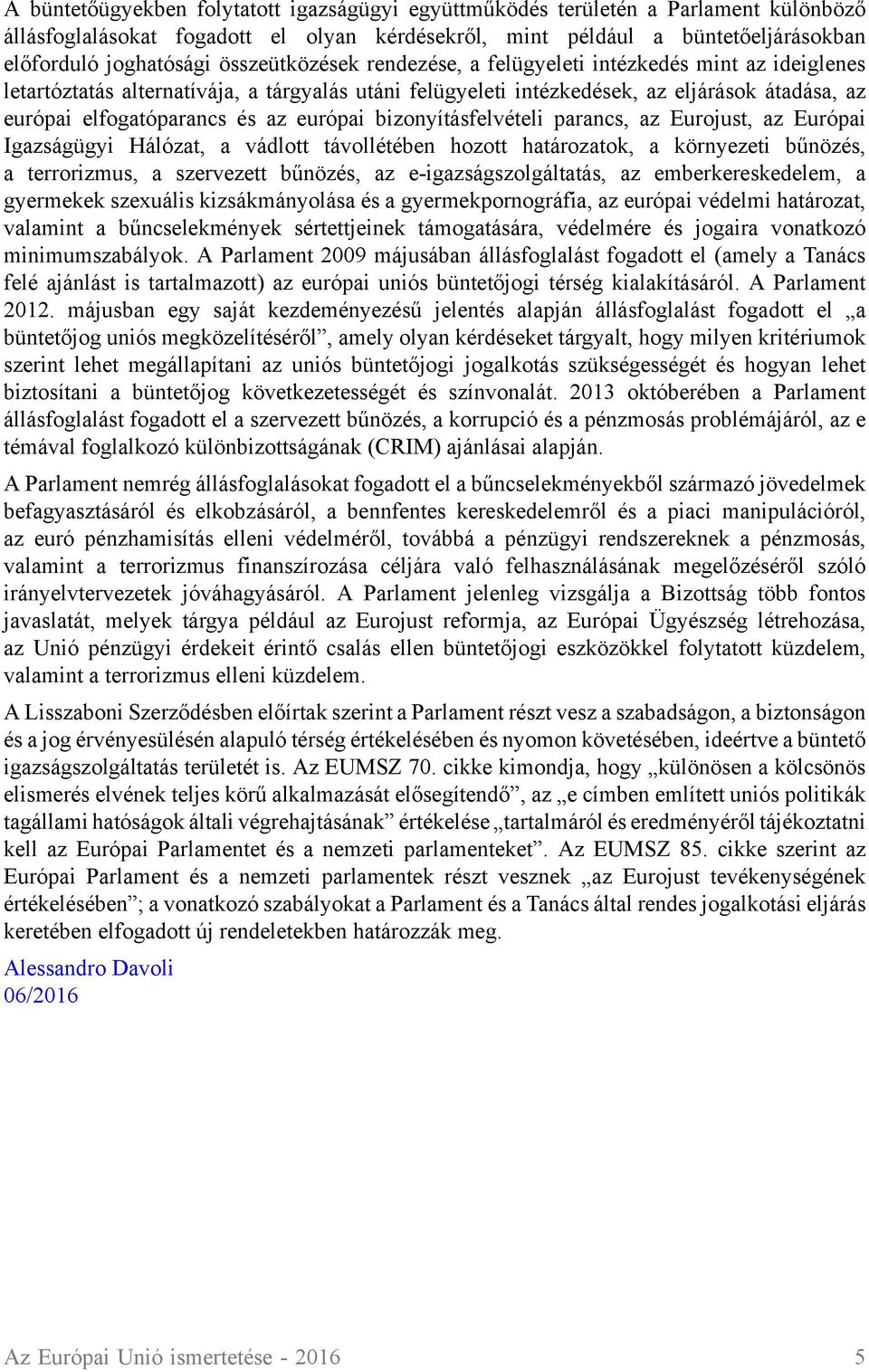 európai bizonyításfelvételi parancs, az Eurojust, az Európai Igazságügyi Hálózat, a vádlott távollétében hozott határozatok, a környezeti bűnözés, a terrorizmus, a szervezett bűnözés, az