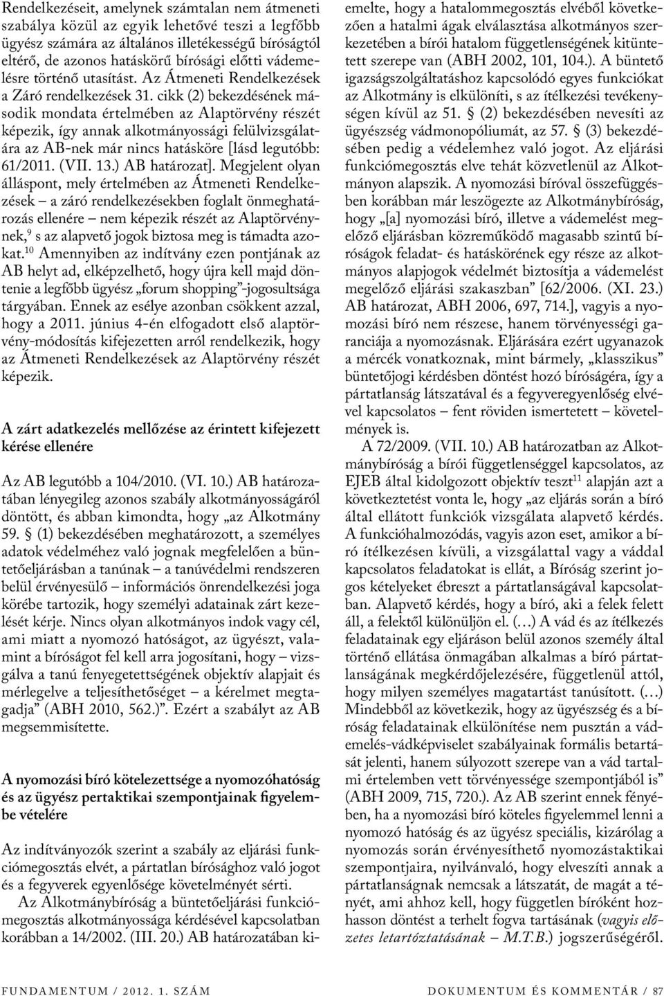 cikk (2) bekezdésének második mondata értelmében az Alaptörvény részét képezik, így annak alkotmányossági felülvizsgálatára az AB-nek már nincs hatásköre [lásd legutóbb: 61/2011. (VII. 13.