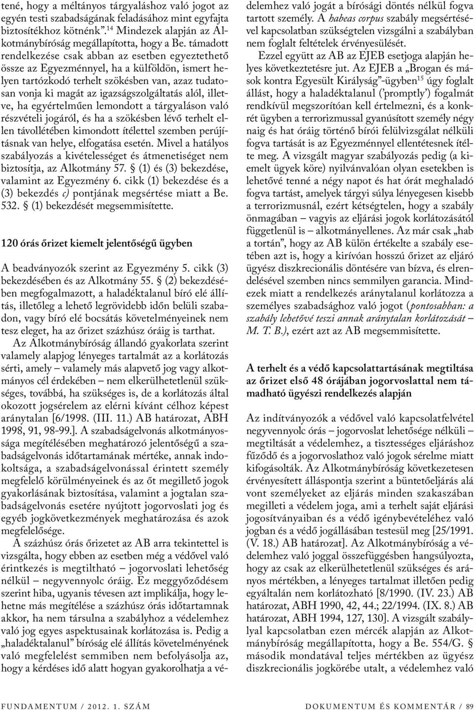 alól, illetve, ha egyértelműen lemondott a tárgyaláson való részvételi jogáról, és ha a szökésben lévő terhelt ellen távollétében kimondott ítélettel szemben perújításnak van helye, elfogatása esetén.