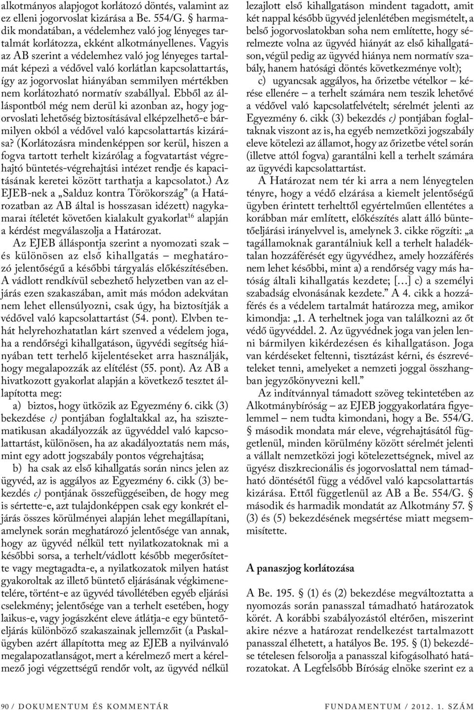Ebből az álláspontból még nem derül ki azonban az, hogy jogorvoslati lehetőség biztosításával elképzelhető-e bármilyen okból a védővel való kapcsolattartás kizárása?