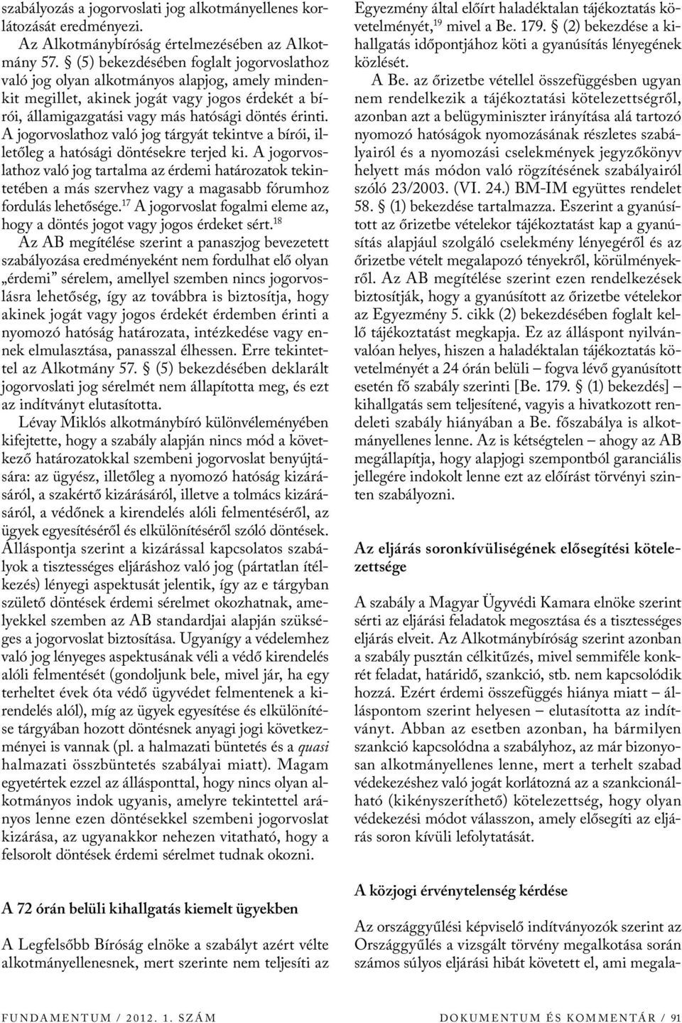 A jogorvoslathoz való jog tárgyát tekintve a bírói, illetőleg a hatósági döntésekre terjed ki.