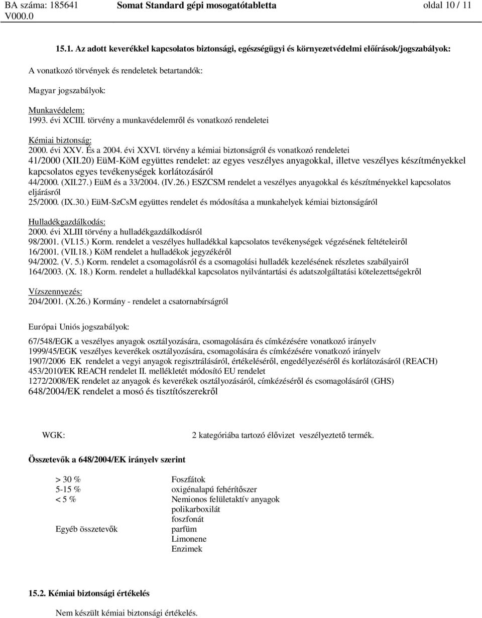 évi XCIII. törvény a munkavédelemr l és vonatkozó rendeletei Kémiai biztonság: 2000. évi XXV. És a 2004. évi XXVI. törvény a kémiai biztonságról és vonatkozó rendeletei 41/2000 (XII.