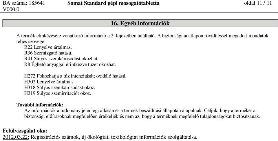 H272 Fokozhatja a t z intenzitását; oxidáló hatású. H302 Lenyelve ártalmas. H318 Súlyos szemkárosodást okoz. H319 Súlyos szemirritációt okoz.